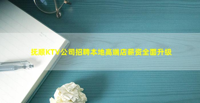 抚顺KTV公司招聘本地高端店薪资全面升级